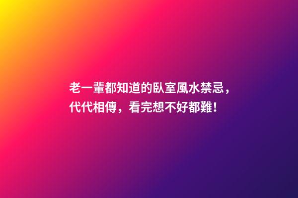 老一輩都知道的臥室風水禁忌，代代相傳，看完想不好都難！