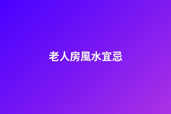 老人房風水宜忌