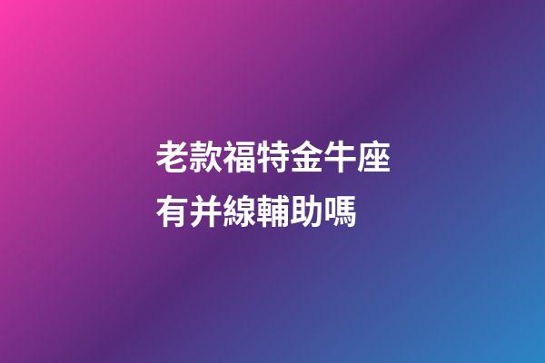 老款福特金牛座有并線輔助嗎-第1張-星座運勢-玄機派