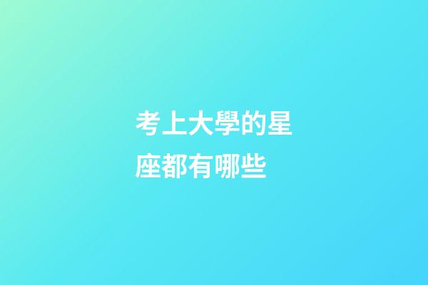 考上大學的星座都有哪些-第1張-星座運勢-玄機派