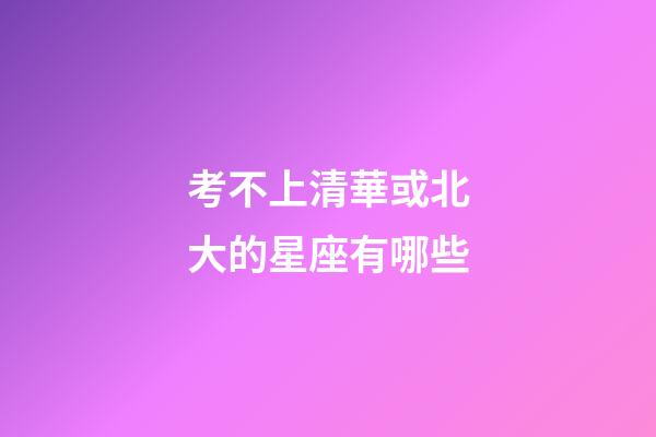 考不上清華或北大的星座有哪些-第1張-星座運勢-玄機派