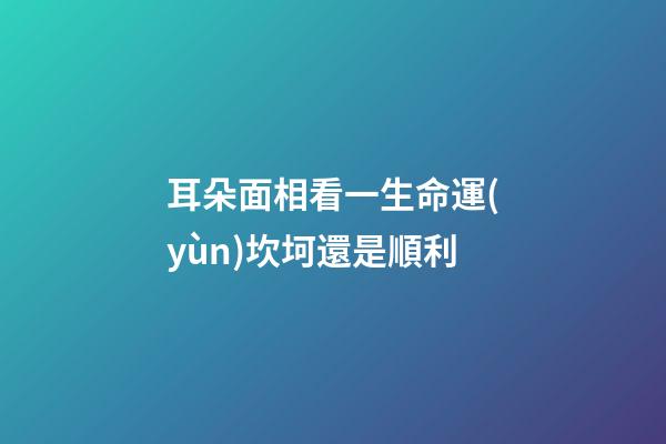 耳朵面相看一生命運(yùn)坎坷還是順利