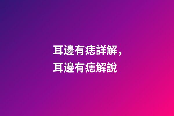 耳邊有痣詳解，耳邊有痣解說