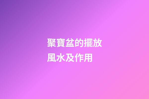 聚寶盆的擺放風水及作用