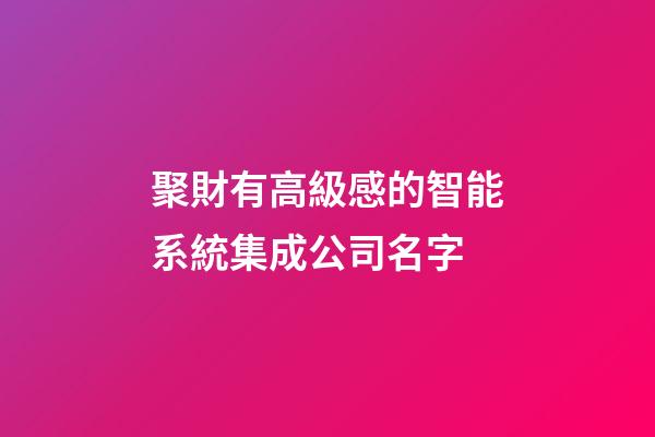 聚財有高級感的智能系統集成公司名字-第1張-公司起名-玄機派