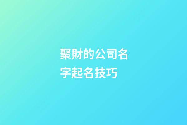 聚財的公司名字起名技巧-第1張-公司起名-玄機派