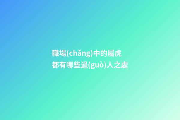 職場(chǎng)中的屬虎都有哪些過(guò)人之處