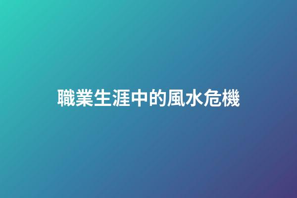 職業生涯中的風水危機