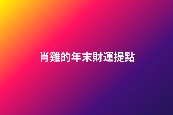 肖雞的年末財運提點