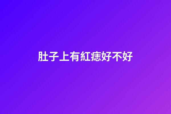 肚子上有紅痣好不好