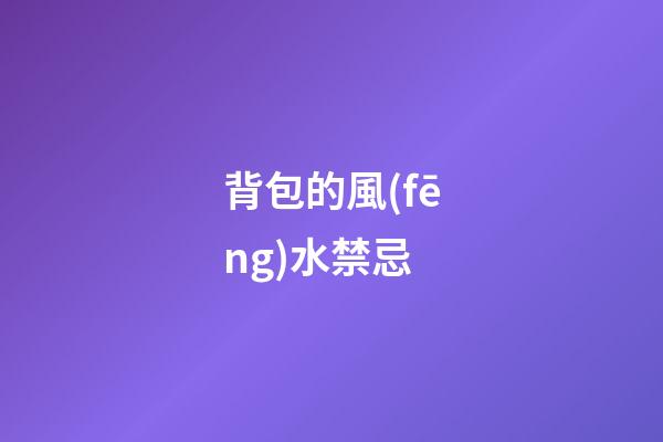 背包的風(fēng)水禁忌