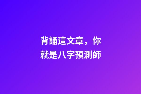 背誦這文章，你就是八字預測師