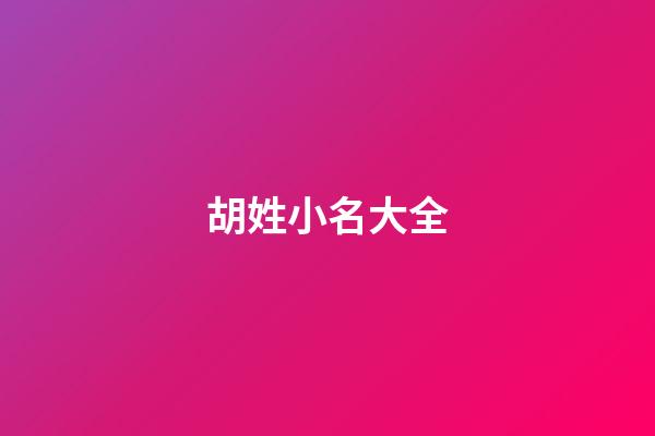 胡姓小名大全-第1張-寶寶起名-玄機派
