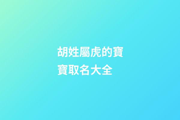 胡姓屬虎的寶寶取名大全-第1張-寶寶起名-玄機派