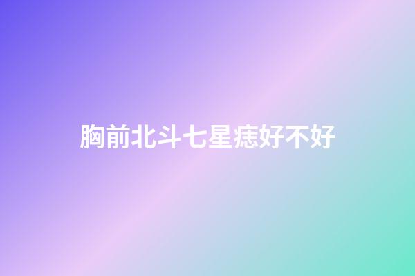 胸前北斗七星痣好不好