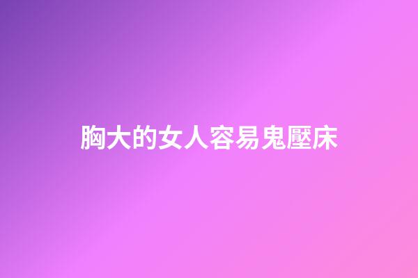 胸大的女人容易鬼壓床