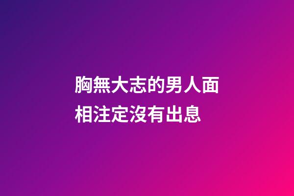 胸無大志的男人面相注定沒有出息