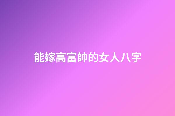 能嫁高富帥的女人八字