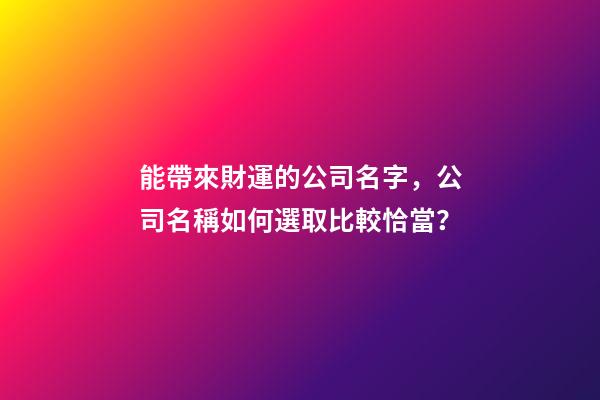 能帶來財運的公司名字，公司名稱如何選取比較恰當？