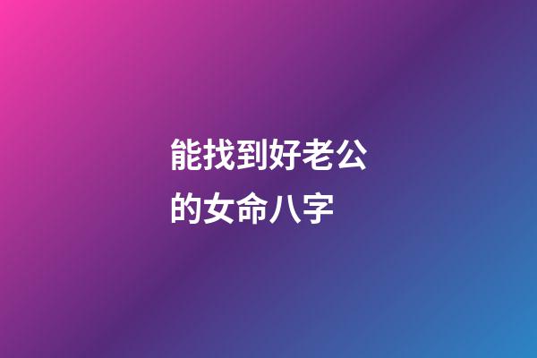 能找到好老公的女命八字