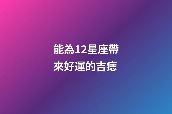 能為12星座帶來好運的吉痣