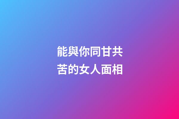 能與你同甘共苦的女人面相