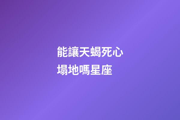 能讓天蝎死心塌地嗎星座-第1張-星座運勢-玄機派