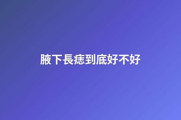 腋下長痣到底好不好