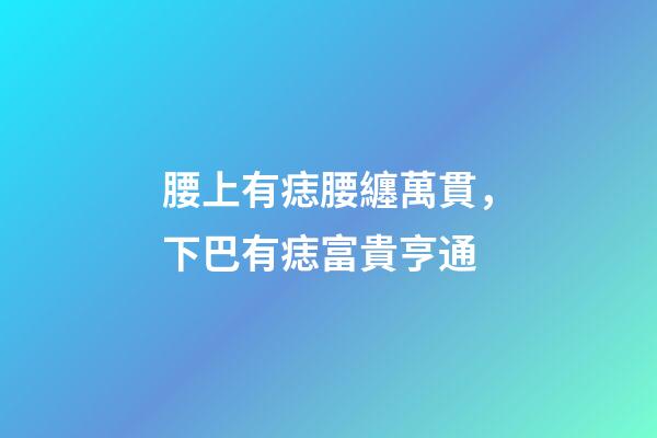 腰上有痣腰纏萬貫，下巴有痣富貴亨通