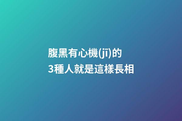 腹黑有心機(jī)的3種人就是這樣長相