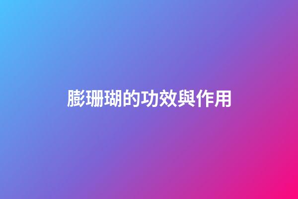膨珊瑚的功效與作用