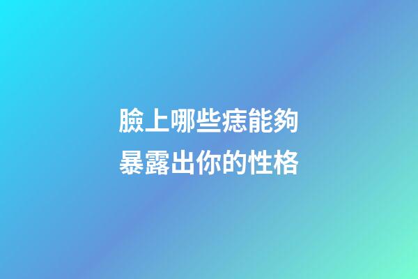 臉上哪些痣能夠暴露出你的性格