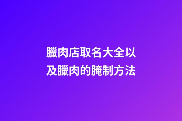 臘肉店取名大全以及臘肉的腌制方法-第1張-店鋪起名-玄機(jī)派
