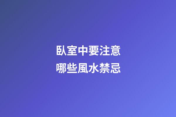臥室中要注意哪些風水禁忌