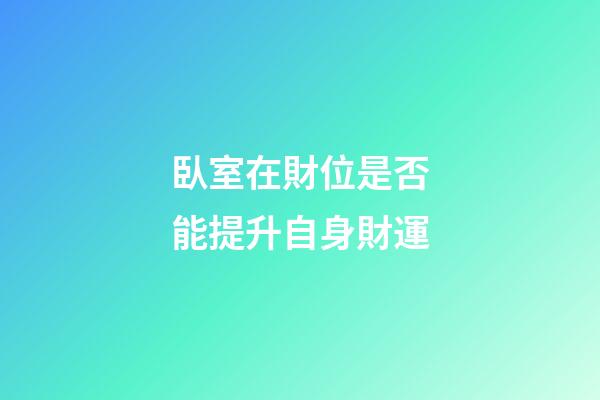 臥室在財位是否能提升自身財運
