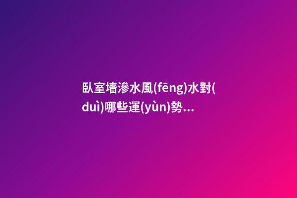 臥室墻滲水風(fēng)水對(duì)哪些運(yùn)勢(shì)不利（臥室墻體滲水的處理方法）