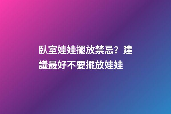 臥室娃娃擺放禁忌？建議最好不要擺放娃娃