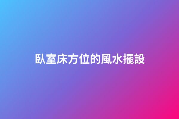 臥室床方位的風水擺設