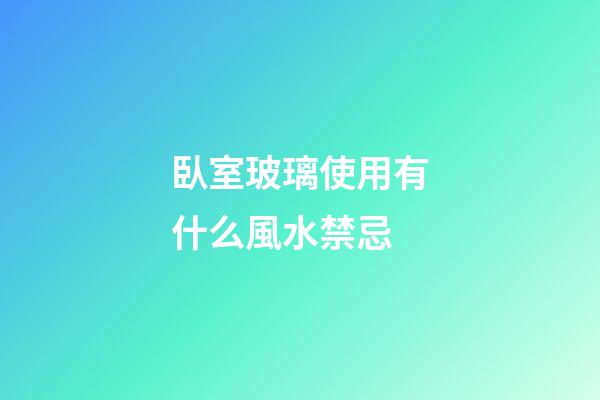 臥室玻璃使用有什么風水禁忌