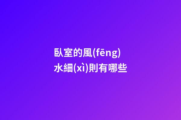 臥室的風(fēng)水細(xì)則有哪些?