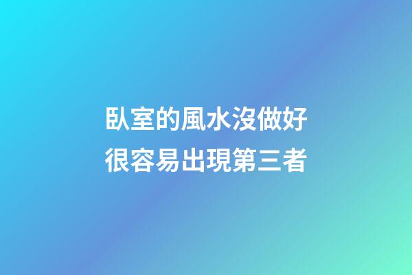臥室的風水沒做好很容易出現第三者