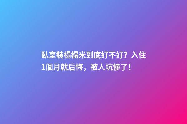 臥室裝榻榻米到底好不好？入住1個月就后悔，被人坑慘了！