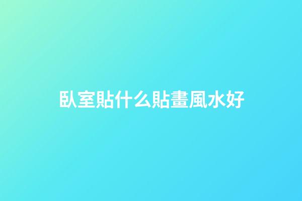 臥室貼什么貼畫風水好