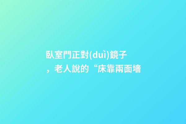 臥室門正對(duì)鏡子，老人說的“床靠兩面墻-第1張-觀點(diǎn)-玄機(jī)派