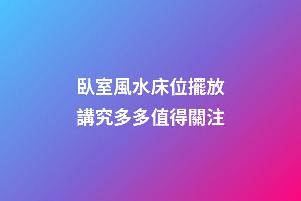 臥室風水床位擺放講究多多值得關注