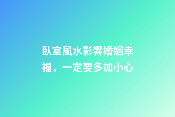 臥室風水影響婚姻幸福，一定要多加小心