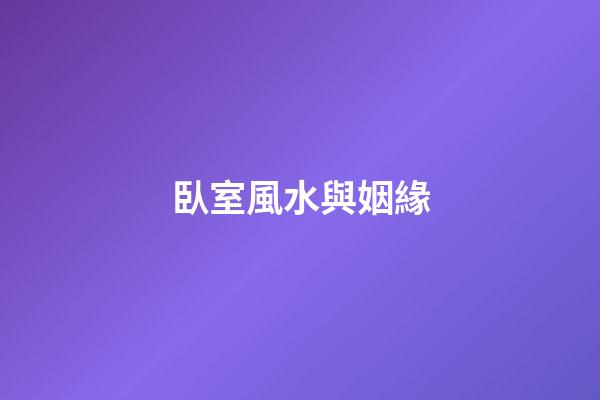 臥室風水與姻緣