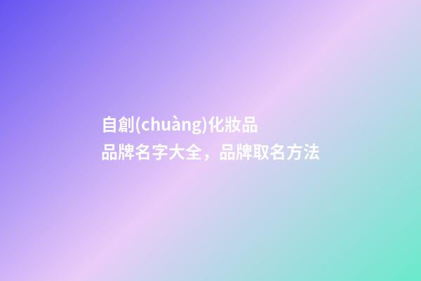 自創(chuàng)化妝品品牌名字大全，品牌取名方法-第1張-商標起名-玄機派