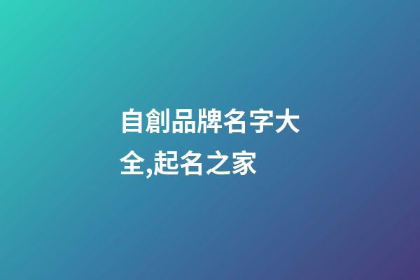 自創品牌名字大全,起名之家-第1張-商標起名-玄機派