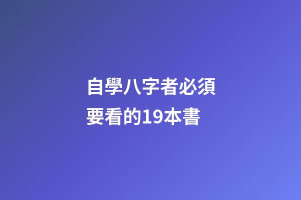 自學八字者必須要看的19本書